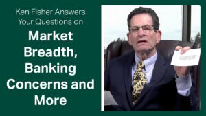 Fisher Investments’ Ken Fisher, Answers Your Questions on Market Breadth, Banking Concerns and More