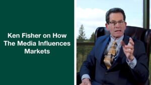 Fisher Investments’ Founder, Ken Fisher, Reviews The Role the Media Plays in Markets