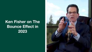 Fisher Investments’ Founder, Ken Fisher, Gives an Update on the Bounce Effect in 2023