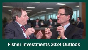 Fisher Investments Reviews Its Outlook for Markets in 2024